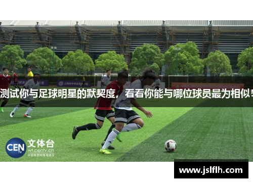 测试你与足球明星的默契度，看看你能与哪位球员最为相似！
