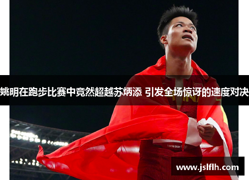 姚明在跑步比赛中竟然超越苏炳添 引发全场惊讶的速度对决