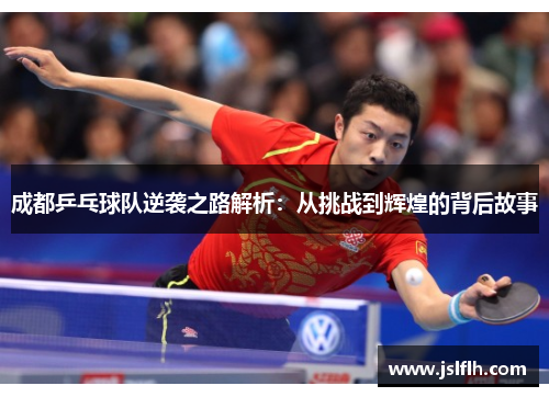 成都乒乓球队逆袭之路解析：从挑战到辉煌的背后故事