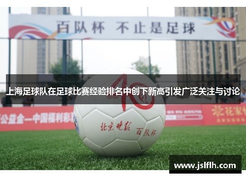 上海足球队在足球比赛经验排名中创下新高引发广泛关注与讨论
