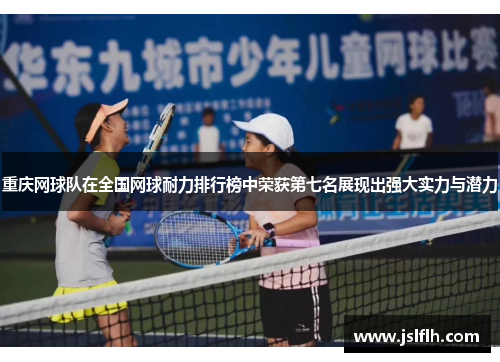 重庆网球队在全国网球耐力排行榜中荣获第七名展现出强大实力与潜力