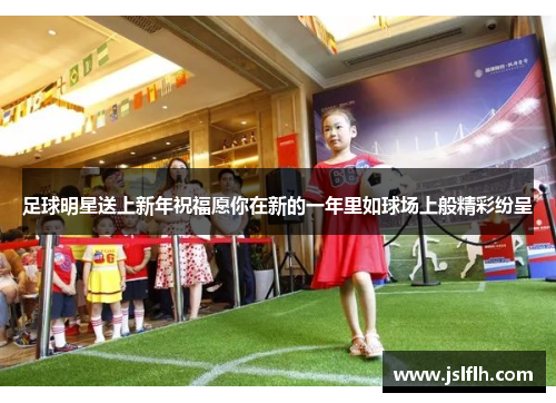 足球明星送上新年祝福愿你在新的一年里如球场上般精彩纷呈