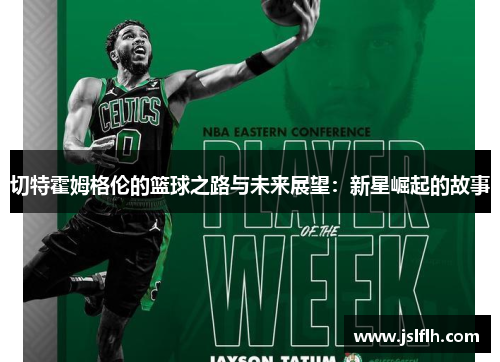 切特霍姆格伦的篮球之路与未来展望：新星崛起的故事