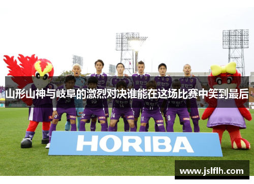 山形山神与岐阜的激烈对决谁能在这场比赛中笑到最后